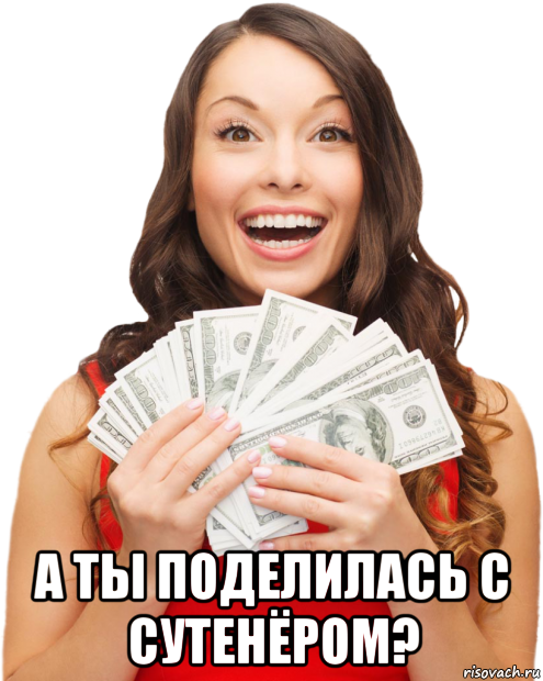 а ты поделилась с сутенёром?