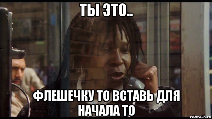 ты это.. флешечку то вставь для начала то, Мем Вупи Голдберг