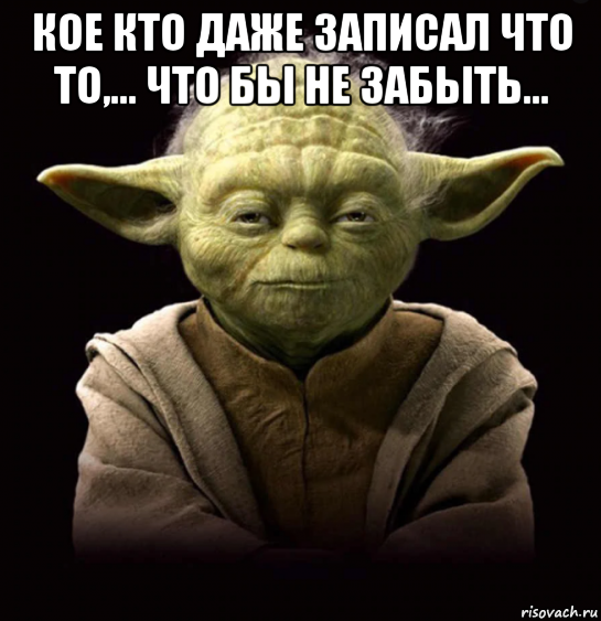 кое кто даже записал что то,... что бы не забыть... , Мем Йй