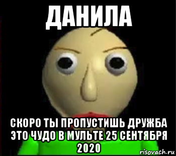 данила скоро ты пропустишь дружба это чудо в мульте 25 сентября 2020, Мем Злой Балди