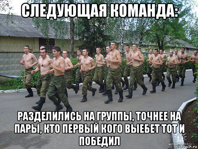 следующая команда: разделились на группы, точнее на пары, кто первый кого выебет тот и победил, Мем Арму