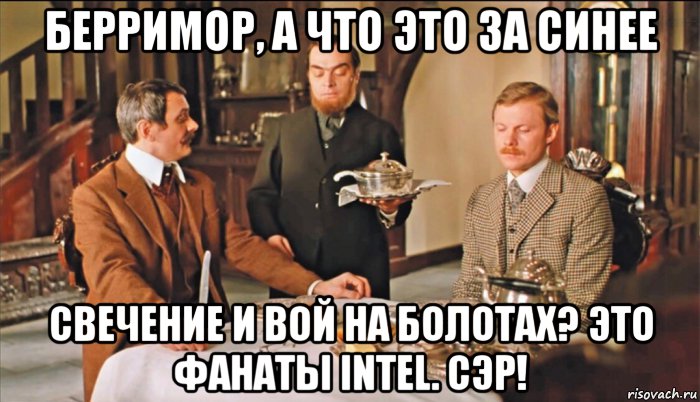 берримор, а что это за синее свечение и вой на болотах? это фанаты intel. сэр!, Мем Берримор