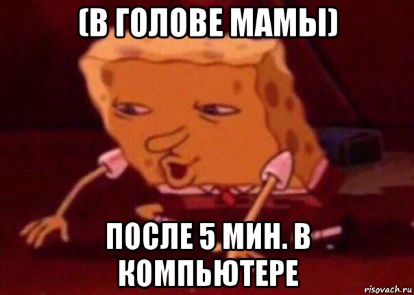 (в голове мамы) после 5 мин. в компьютере, Мем    Bettingmemes