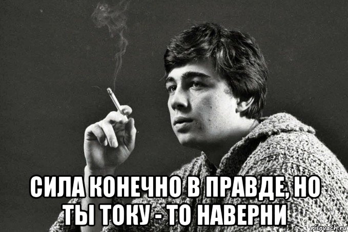  сила конечно в правде, но ты току - то наверни, Мем Бодров