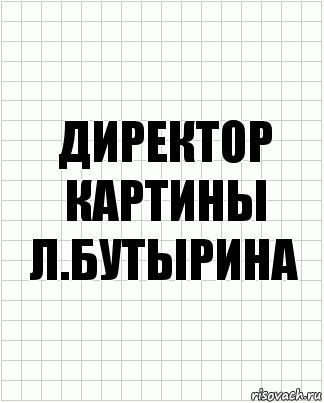 Директор картины
Л.Бутырина, Комикс  бумага