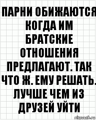 Парни обижаются когда им братские отношения предлагают. Так что ж. Ему решать. Лучше чем из друзей уйти, Комикс  бумага