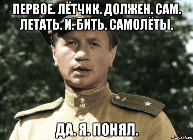 первое. лётчик. должен. сам. летать. и. бить. самолёты. да. я. понял., Мем Быков в бой идут одни старики