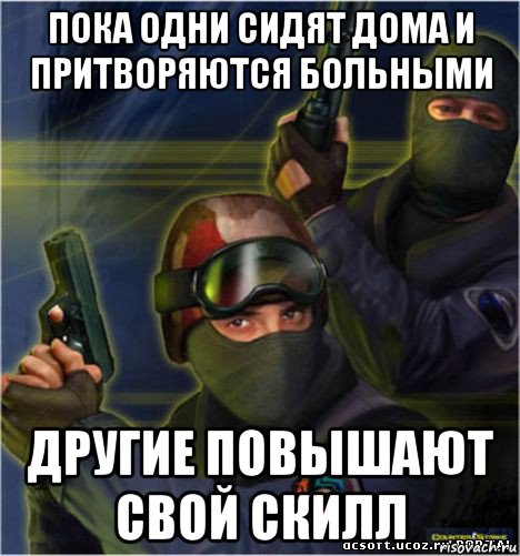 пока одни сидят дома и притворяются больными другие повышают свой скилл