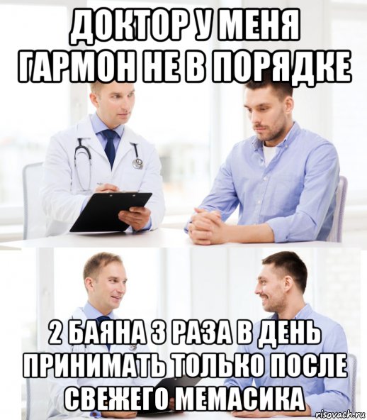 доктор у меня гармон не в порядке 2 баяна 3 раза в день принимать только после свежего мемасика, Мем Доктор и пациент