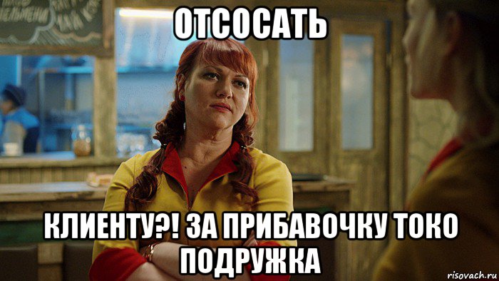 отсосать клиенту?! за прибавочку токо подружка, Мем Две хабалки на мели