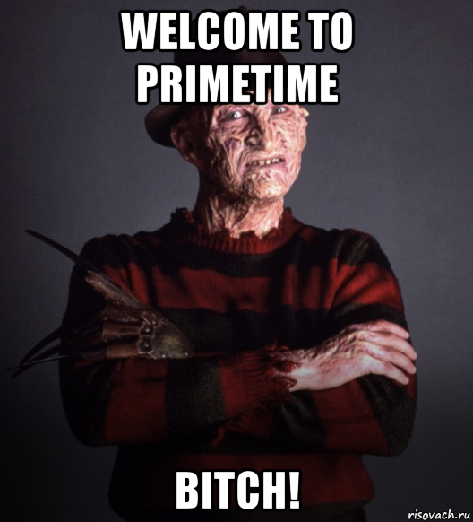 welcome to primetime bitch!