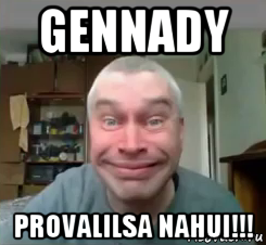 gennady provalilsa nahui!!!