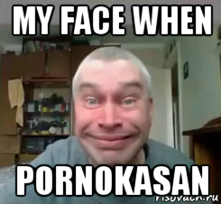 my face when pornokasan