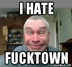 i hate fucktown