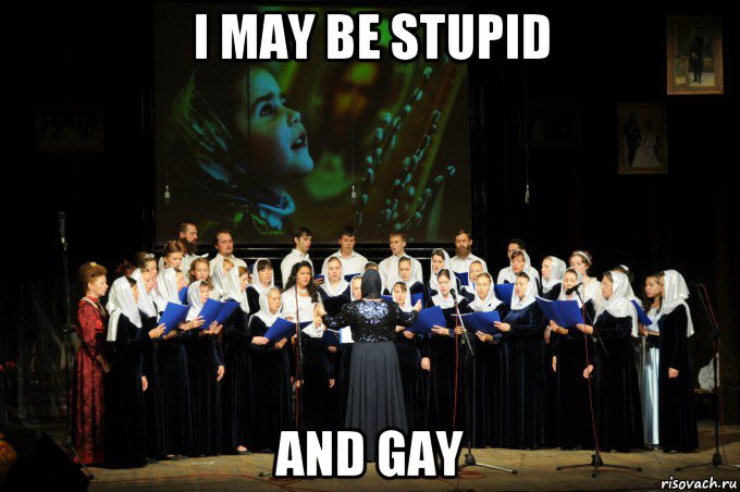 i may be stupid and gay, Мем Хор на сцене