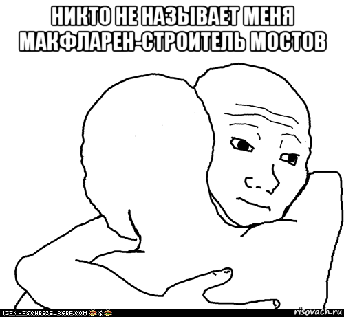 никто не называет меня макфларен-строитель мостов , Мем I Know That Feel Bro