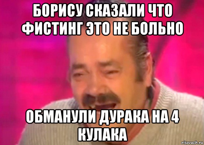 борису сказали что фистинг это не больно обманули дурака на 4 кулака, Мем  Испанец