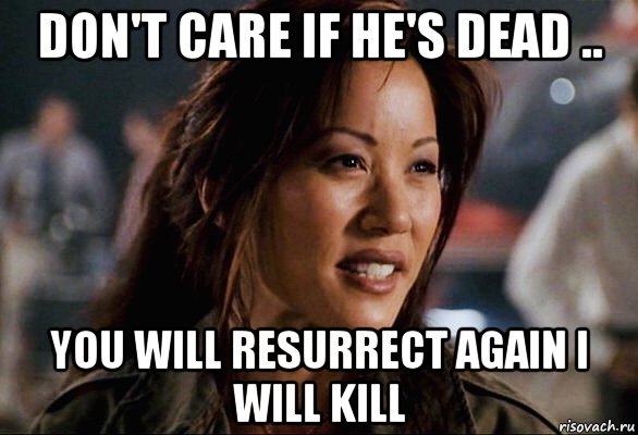 don't care if he's dead .. you will resurrect again i will kill, Мем Kiana Tom