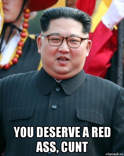 you deserve a red ass, cunt, Мем Кимчерын
