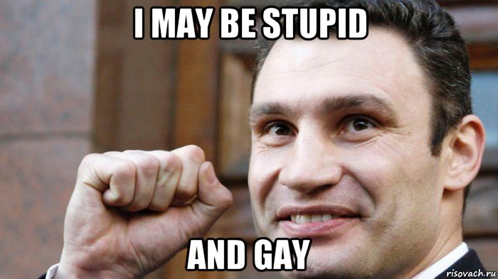 i may be stupid and gay, Мем Кличко