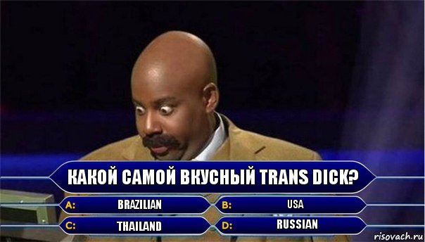 Какой самой вкусный trans dick? Brazilian Usa Thailand Russian