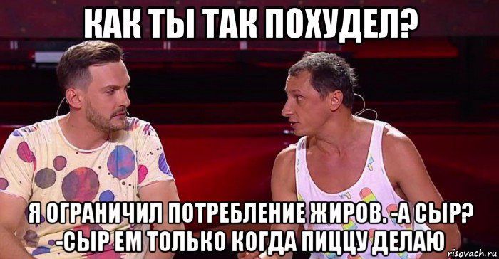 как ты так похудел? я ограничил потребление жиров. -а сыр? -сыр ем только когда пиццу делаю, Мем Латентные гомики