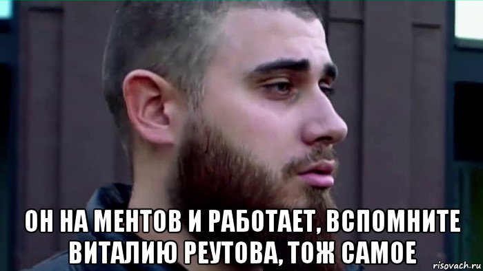  он на ментов и работает, вспомните виталию реутова, тож самое, Мем Лазутин