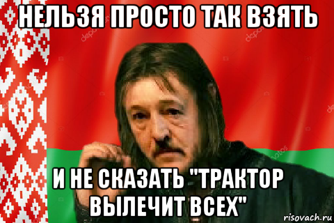 нельзя просто так взять и не сказать "трактор вылечит всех"