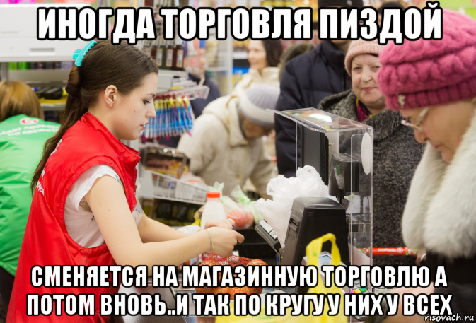 иногда торговля пиздой сменяется на магазинную торговлю а потом вновь..и так по кругу у них у всех, Мем Магазин