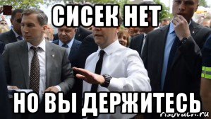 сисек нет но вы держитесь, Мем Медведев - денег нет но вы держитесь там