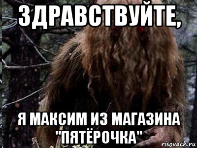 здравствуйте, я максим из магазина "пятёрочка"