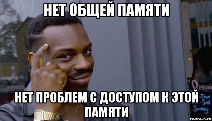 нет общей памяти нет проблем с доступом к этой памяти