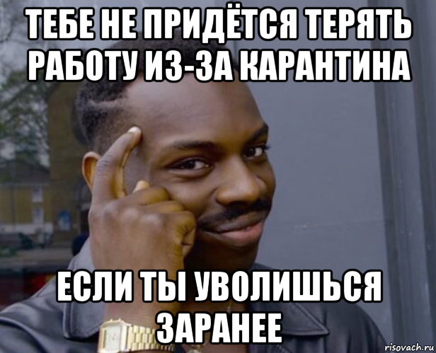 тебе не придётся терять работу из-за карантина если ты уволишься заранее, Мем Негр с пальцем у виска