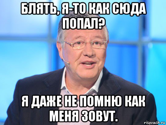 блять, я-то как сюда попал? я даже не помню как меня зовут., Мем Орлов