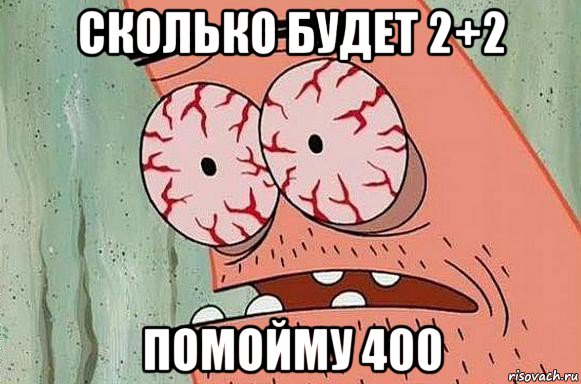 сколько будет 2+2 помойму 400, Мем  Патрик в ужасе