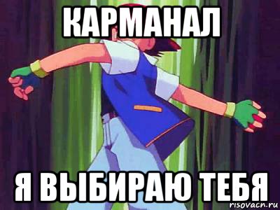 карманал я выбираю тебя