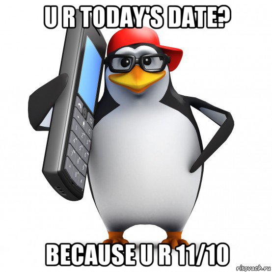 u r today's date? because u r 11/10, Мем   Пингвин звонит