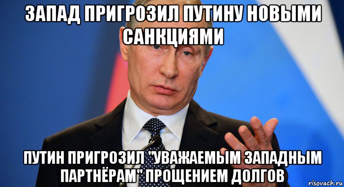 запад пригрозил путину новыми санкциями путин пригрозил "уважаемым западным партнёрам" прощением долгов