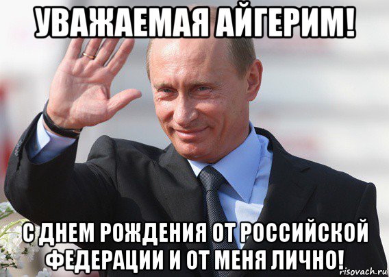 уважаемая айгерим! с днем рождения от российской федерации и от меня лично!, Мем Путин