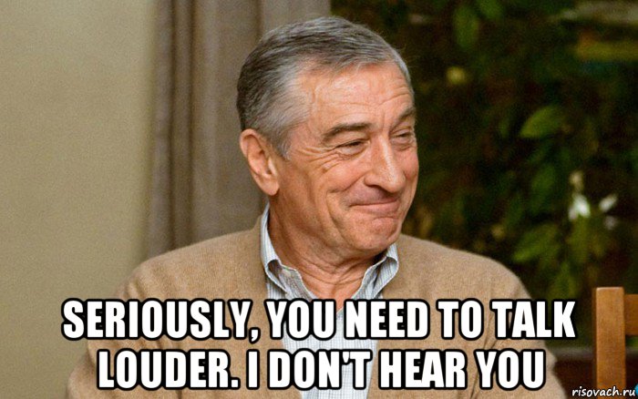  seriously, you need to talk louder. i don't hear you, Мем Robert De Niro