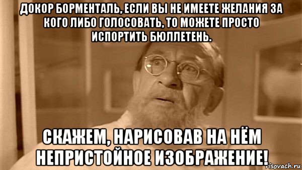 докор борменталь, если вы не имеете желания за кого либо голосовать, то можете просто испортить бюллетень. скажем, нарисовав на нём непристойное изображение!, Мем С этим коронавирусом