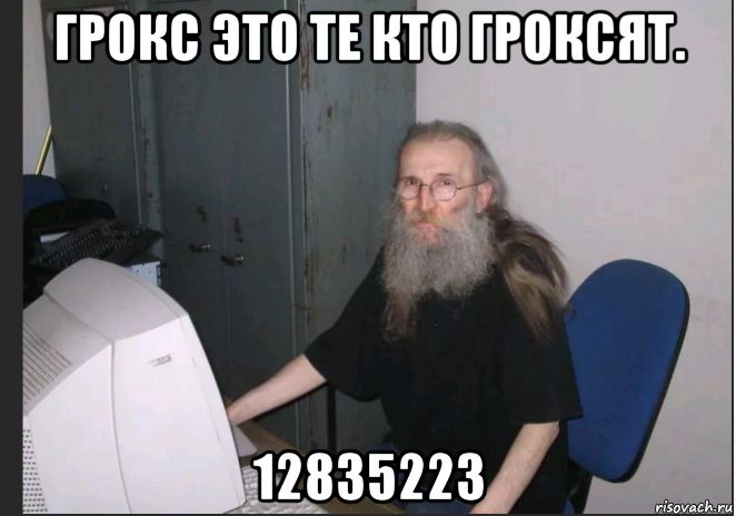грокс это те кто гроксят. 12835223