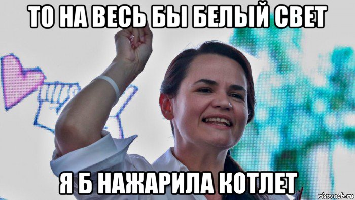 то на весь бы белый свет я б нажарила котлет, Мем Светлана Георгиевна Тихановская