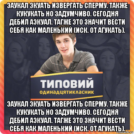 эаукал экуать извергать сперму. также кукукать но задумчиво. сегодня дебил аэкуал. тагже это значит вести себя как маленький (иск. от агукать). эаукал экуать извергать сперму. также кукукать но задумчиво. сегодня дебил аэкуал. тагже это значит вести себя как маленький (иск. от агукать).