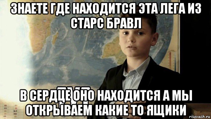 знаете где находится эта лега из старс бравл в сердце оно находится а мы открываем какие то ящики, Мем Тут (школьник)