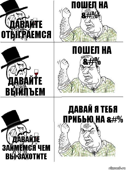 Давайте отыграемся Пошел на &#% Давайте выйпъем Пошел на &#% Давайте займёмся чем вы захотите Давай я тебя прибью на &#%, Комикс  ты че бля интеллигент