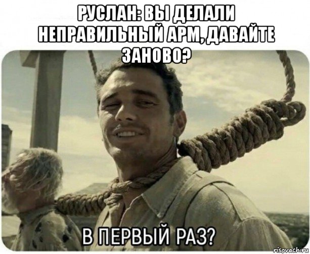 руслан: вы делали неправильный арм, давайте заново? , Мем В первый раз