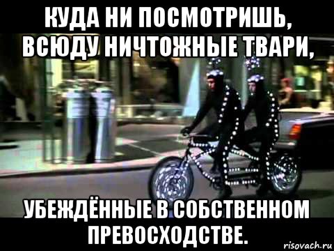 куда ни посмотришь, всюду ничтожные твари, убеждённые в собственном превосходстве., Мем Велосипедисты