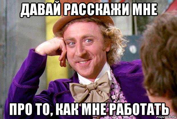 давай расскажи мне про то, как мне работать, Мем Вилли Вонка
