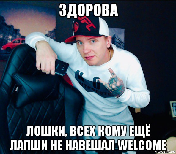 здорова лошки, всех кому ещё лапши не навешал welcome